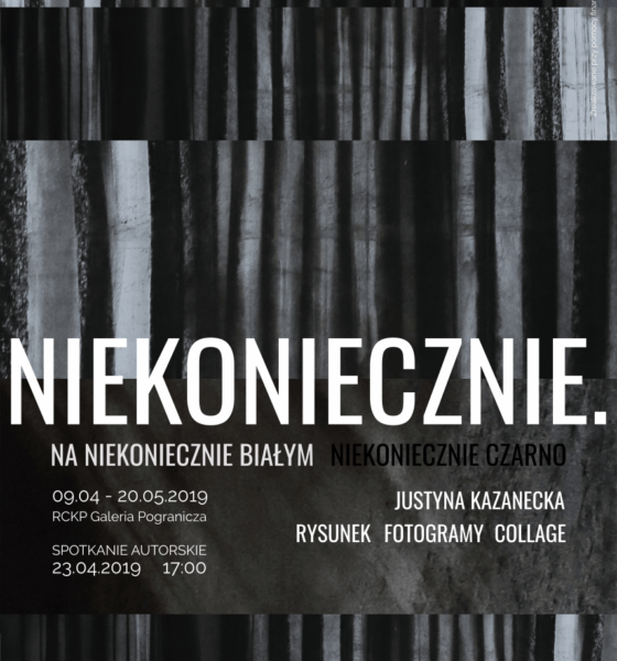 Niekoniecznie - wystawa Justyny Kazaneckiej we współpracy z Fundacją dla Sztuki w Regionalnym Centrum Kultur Pogranicza,