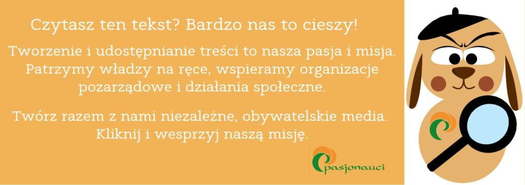 Tworzenie i udostępnianie treści to nasza pasja i misja. Patrzymy władzy na ręce, wspieramy organizacje pozarządowe i działania społeczne. Twórz razem z nami niezależne, obywatelskie media. Kliknij i wesprzyj naszą misję.