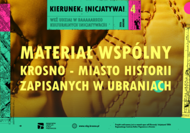 KIERUNEK: INICJATYWA! MATERIAŁ WSPÓLNY - KROSNO. MIASTO HISTORII ZAPISANYCH W UBRANIACH